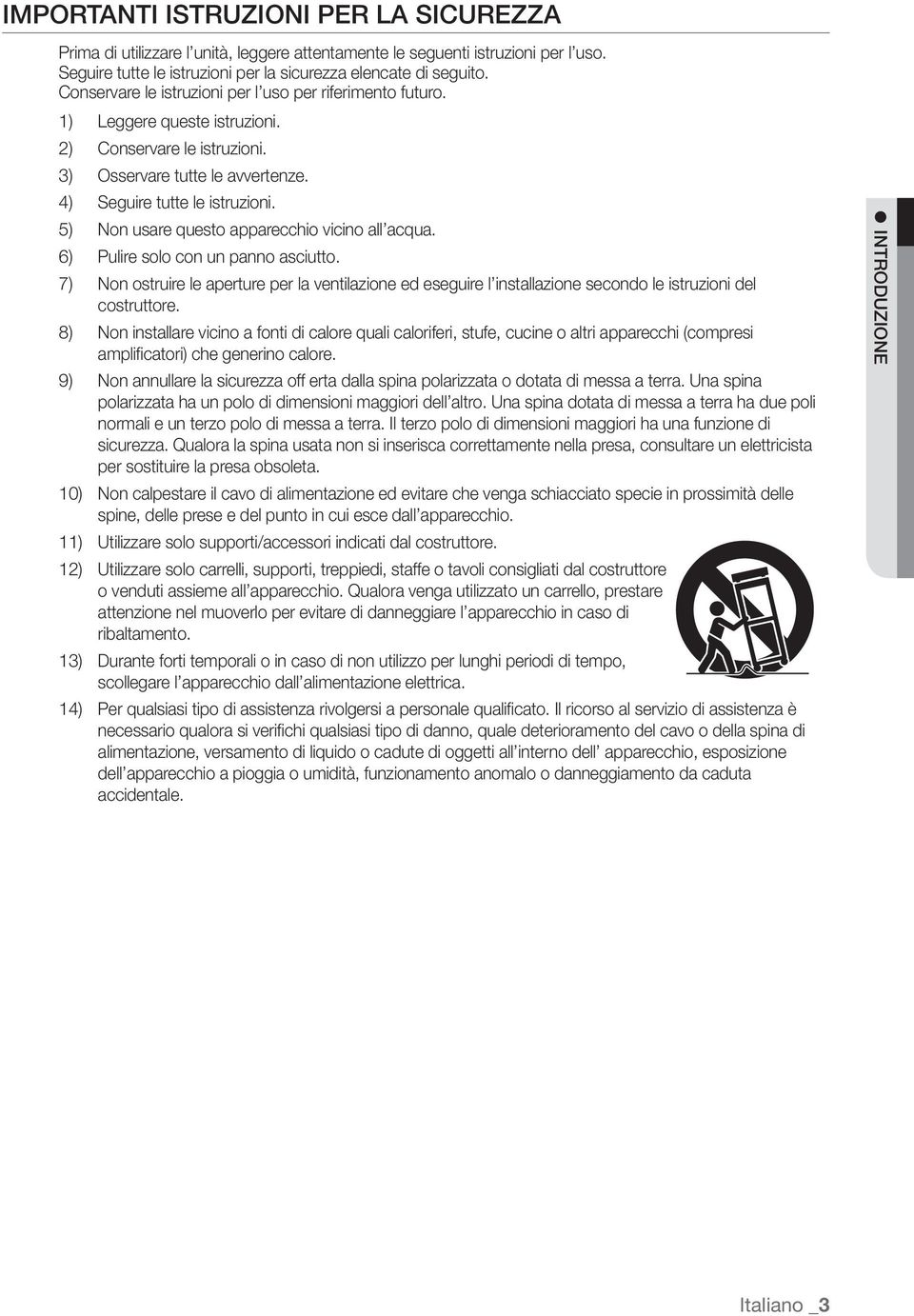 5) Non usare questo apparecchio vicino all acqua. 6) Pulire solo con un panno asciutto.