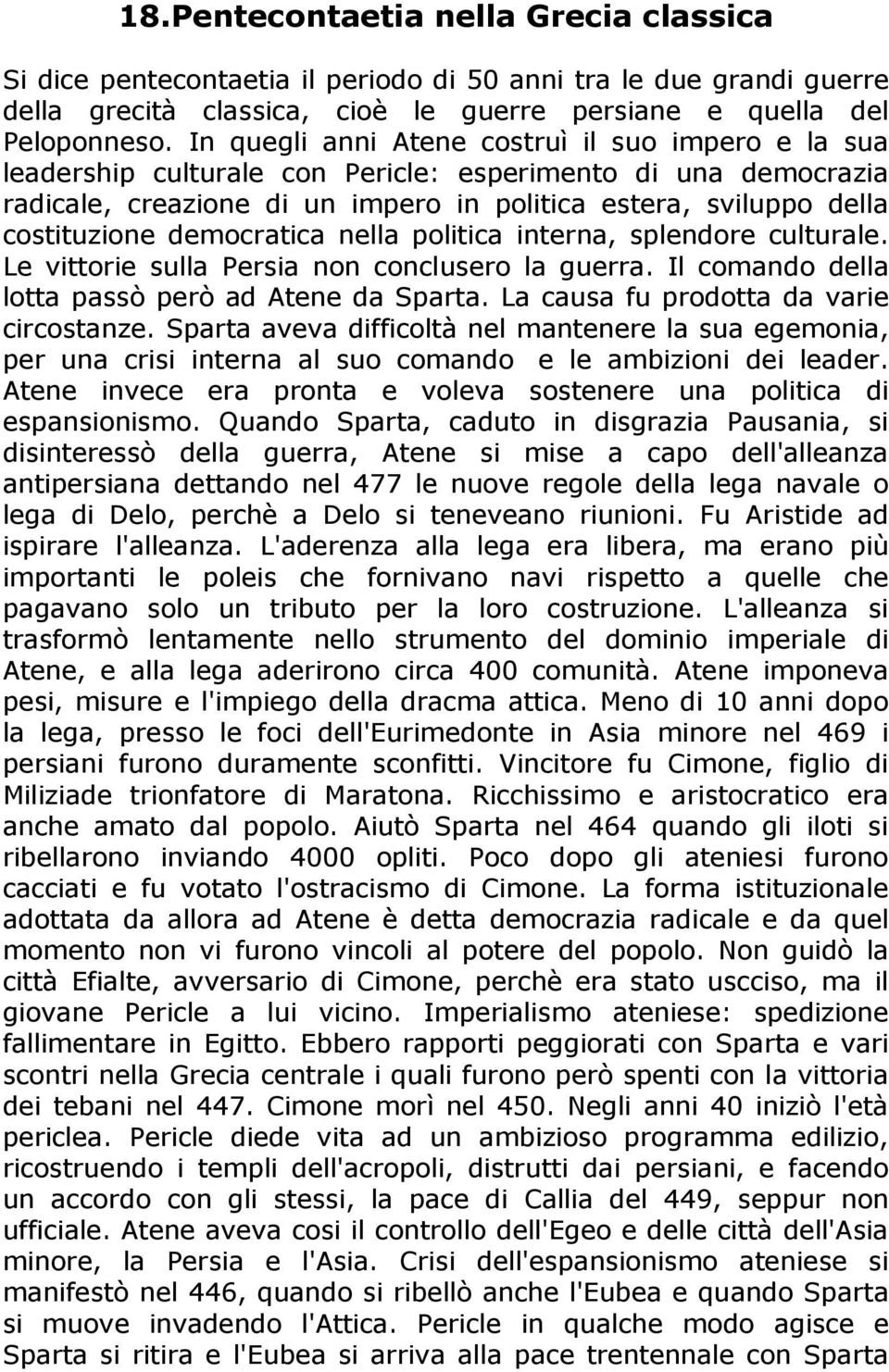 democratica nella politica interna, splendore culturale. Le vittorie sulla Persia non conclusero la guerra. Il comando della lotta passò però ad Atene da Sparta.