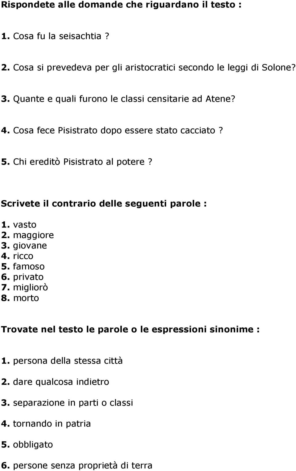 Scrivete il contrario delle seguenti parole : 1. vasto 2. maggiore 3. giovane 4. ricco 5. famoso 6. privato 7. migliorò 8.