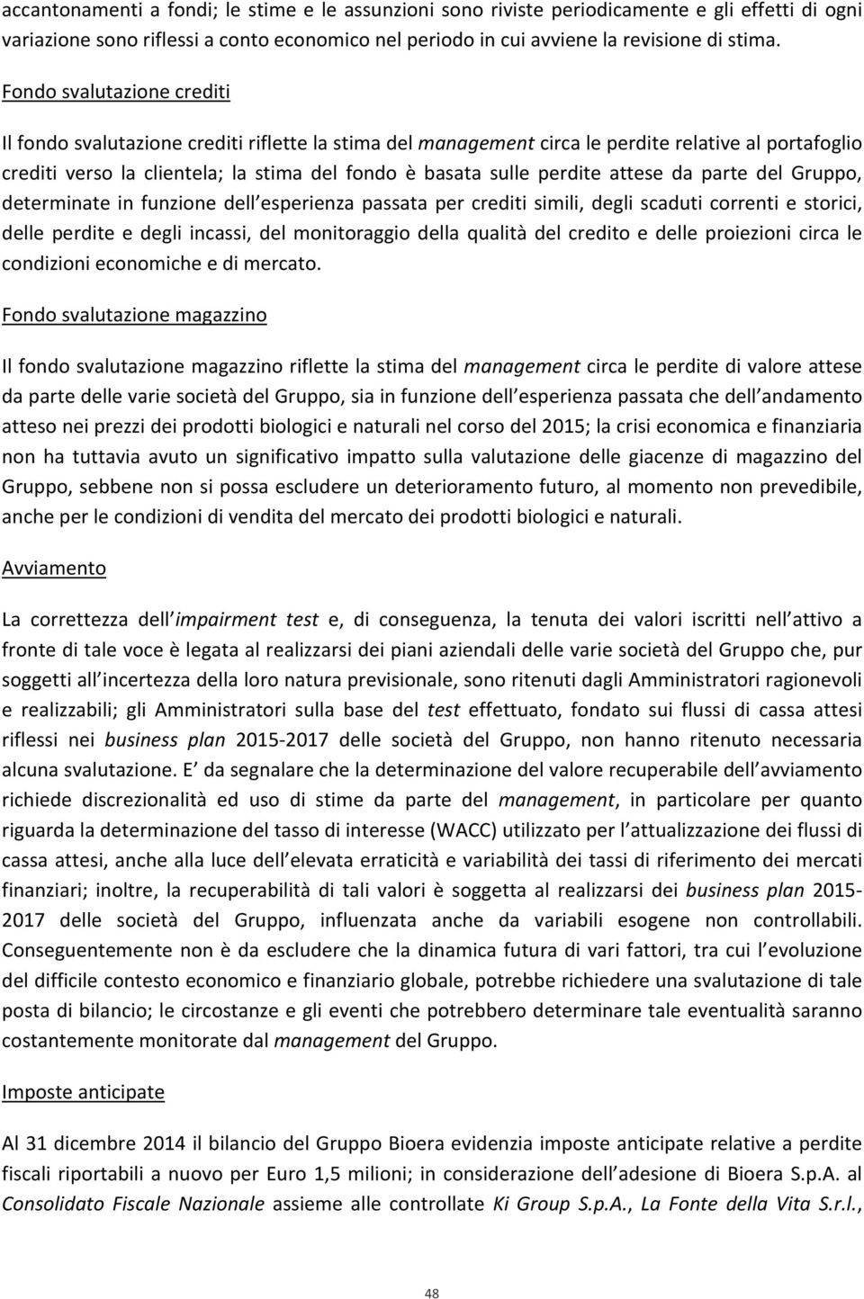 perdite attese da parte del Gruppo, determinate in funzione dell esperienza passata per crediti simili, degli scaduti correnti e storici, delle perdite e degli incassi, del monitoraggio della qualità