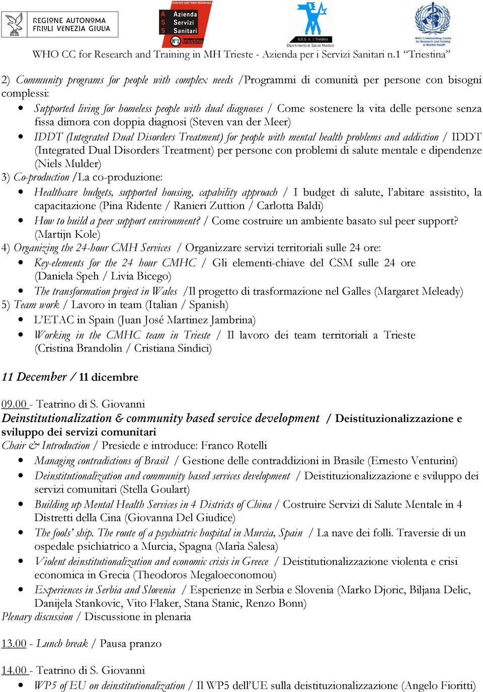 Treatment) per persone con problemi di salute mentale e dipendenze (Niels Mulder) 3) Co-production /La co-produzione: Healthcare budgets, supported housing, capability approach / I budget di salute,