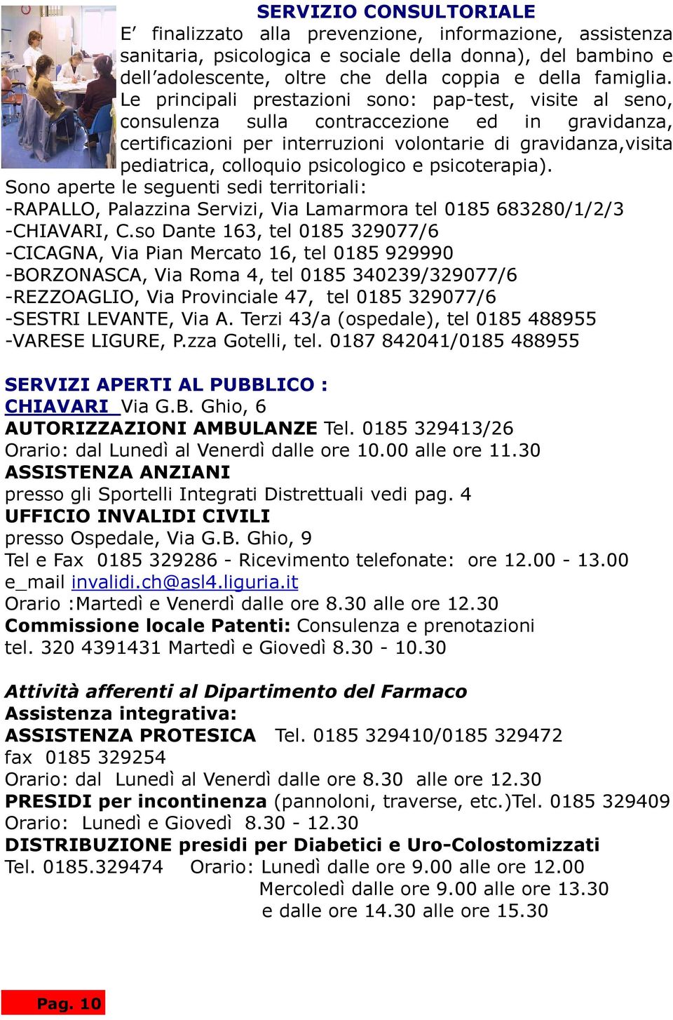 psicologico e psicoterapia). Sono aperte le seguenti sedi territoriali: -RAPALLO, Palazzina Servizi, Via Lamarmora tel 0185 683280/1/2/3 -CHIAVARI, C.