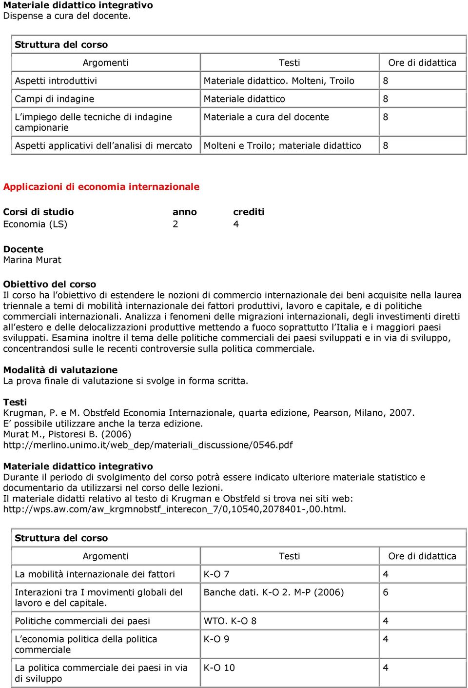 materiale didattico 8 Applicazioni di economia internazionale Corsi di studio anno crediti Economia (LS) 2 Marina Murat Il corso ha l obiettivo di estendere le nozioni di commercio internazionale dei