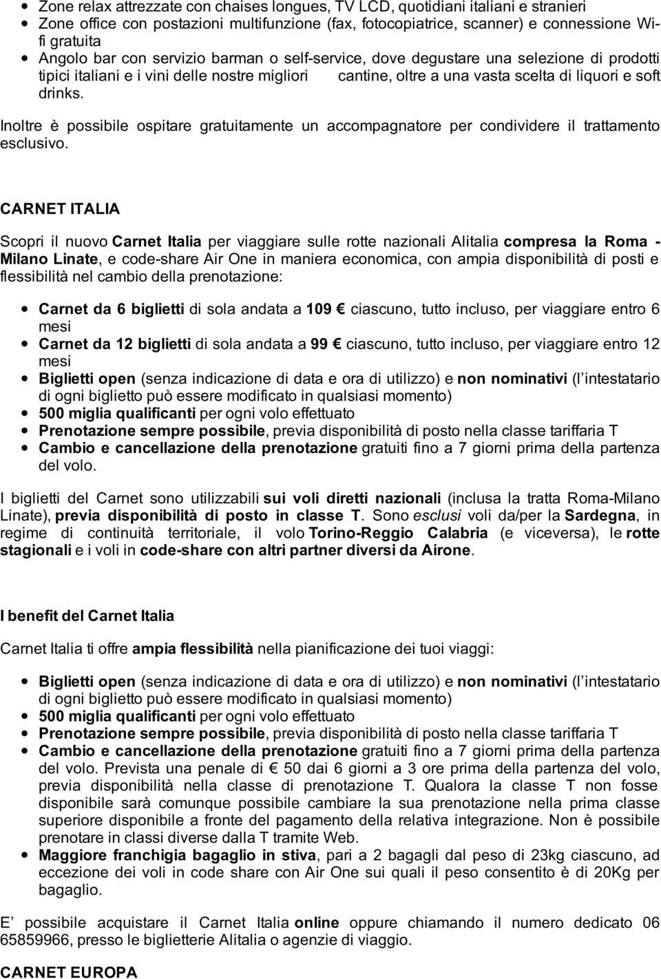 Inoltre è possibile ospitare gratuitamente un accompagnatore per condividere il trattamento esclusivo.