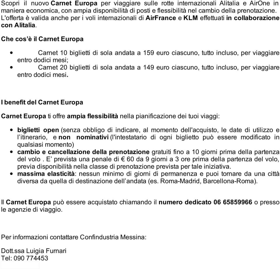 Che cos è il Carnet Europa Carnet 10 biglietti di sola andata a 159 euro ciascuno, tutto incluso, per viaggiare entro dodici mesi; Carnet 20 biglietti di sola andata a 149 euro ciascuno, tutto