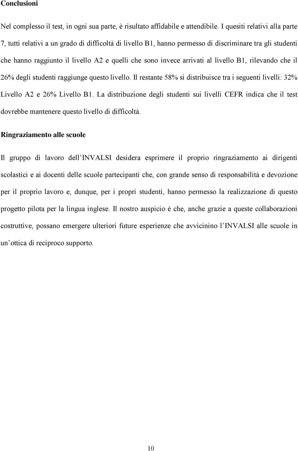 arrivati al livello B1, rilevando che il 26% degli studenti raggiunge questo livello. Il restante 58% si distribuisce tra i seguenti livelli: 32% Livello A2 e 26% Livello B1.