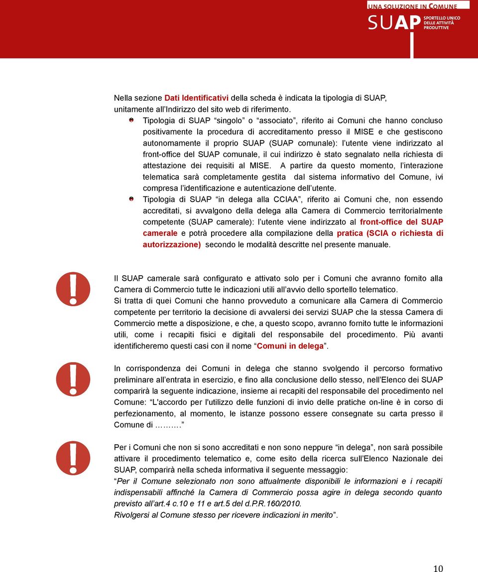 comunale): l utente viene indirizzato al front-office del SUAP comunale, il cui indirizzo è stato segnalato nella richiesta di attestazione dei requisiti al MISE.