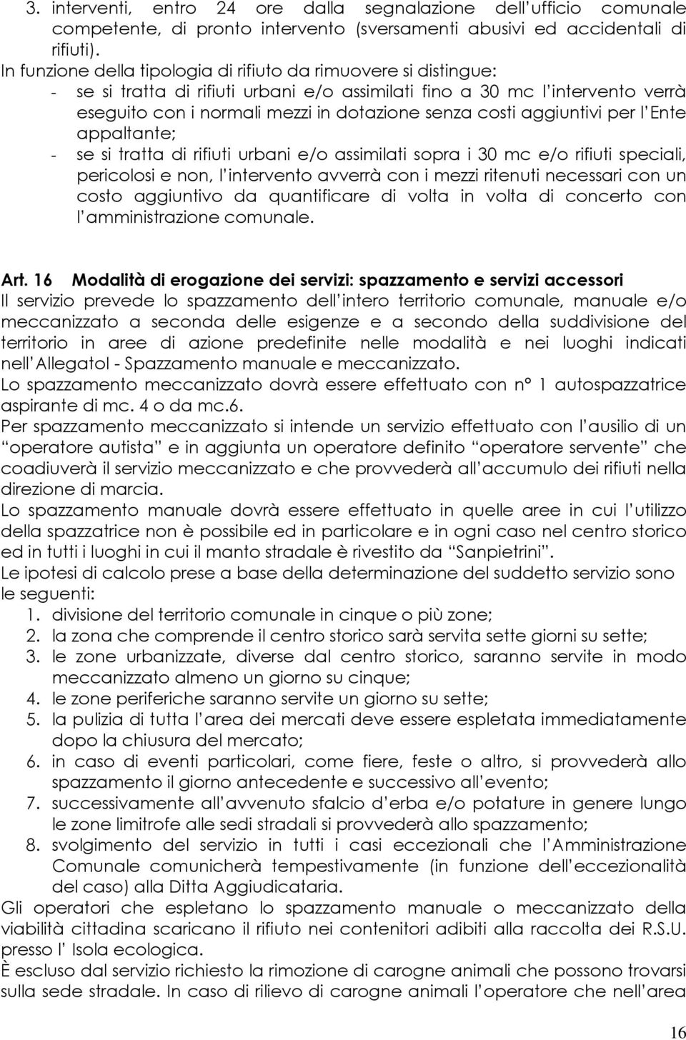 aggiuntivi per l Ente appaltante; - se si tratta di rifiuti urbani e/o assimilati sopra i 30 mc e/o rifiuti speciali, pericolosi e non, l intervento avverrà con i mezzi ritenuti necessari con un