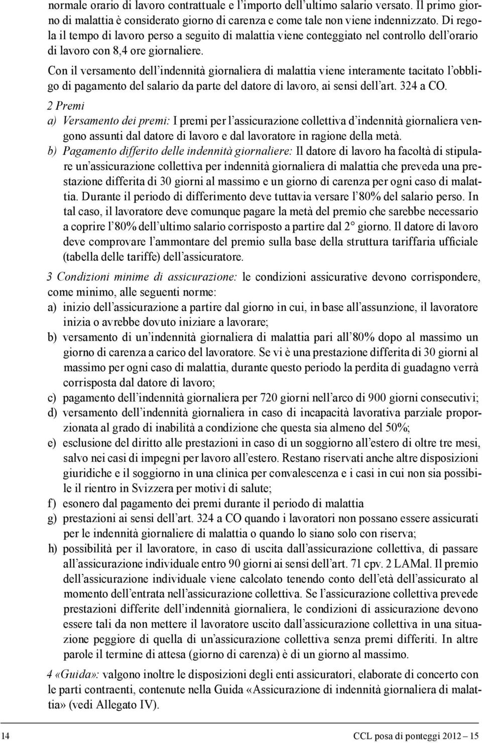 Con il versamento dell indennità giornaliera di malattia viene interamente tacitato l obbligo di pagamento del salario da parte del datore di lavoro, ai sensi dell art. 324 a CO.