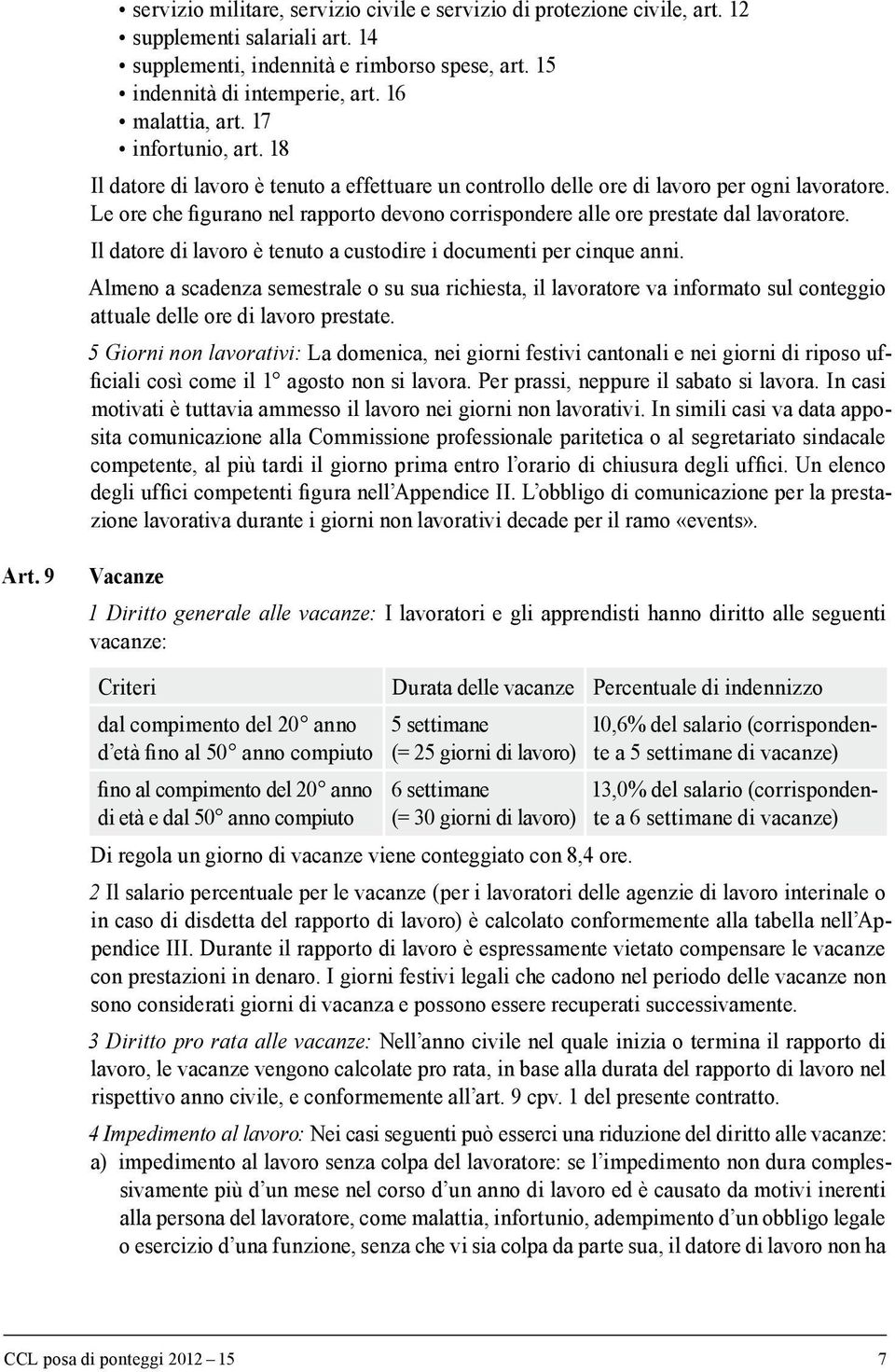 Le ore che figurano nel rapporto devono corrispondere alle ore prestate dal lavoratore. Il datore di lavoro è tenuto a custodire i documenti per cinque anni.