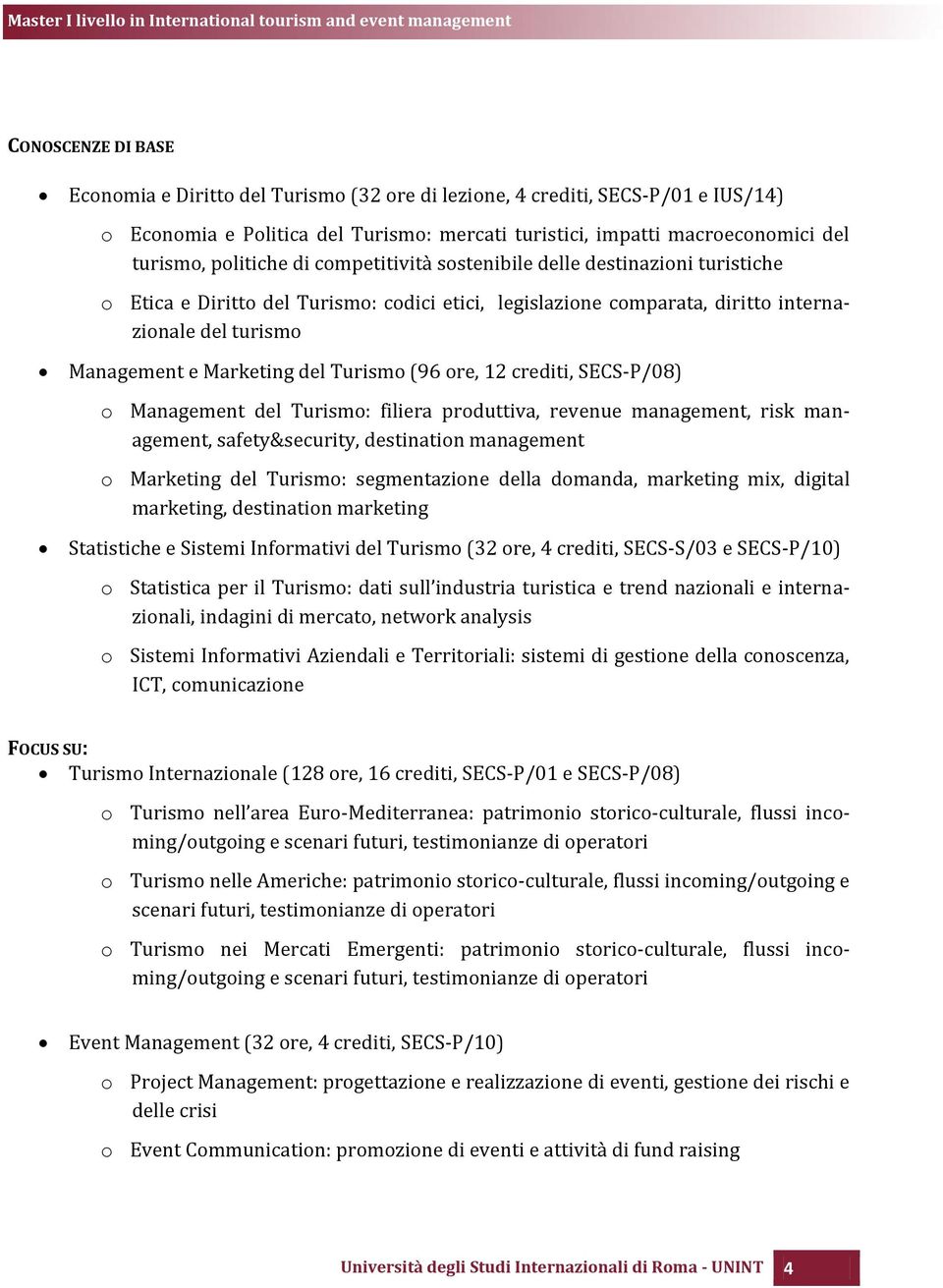 Turismo (96 ore, 12 crediti, SECS-P/08) o Management del Turismo: filiera produttiva, revenue management, risk management, safety&security, destination management o Marketing del Turismo: