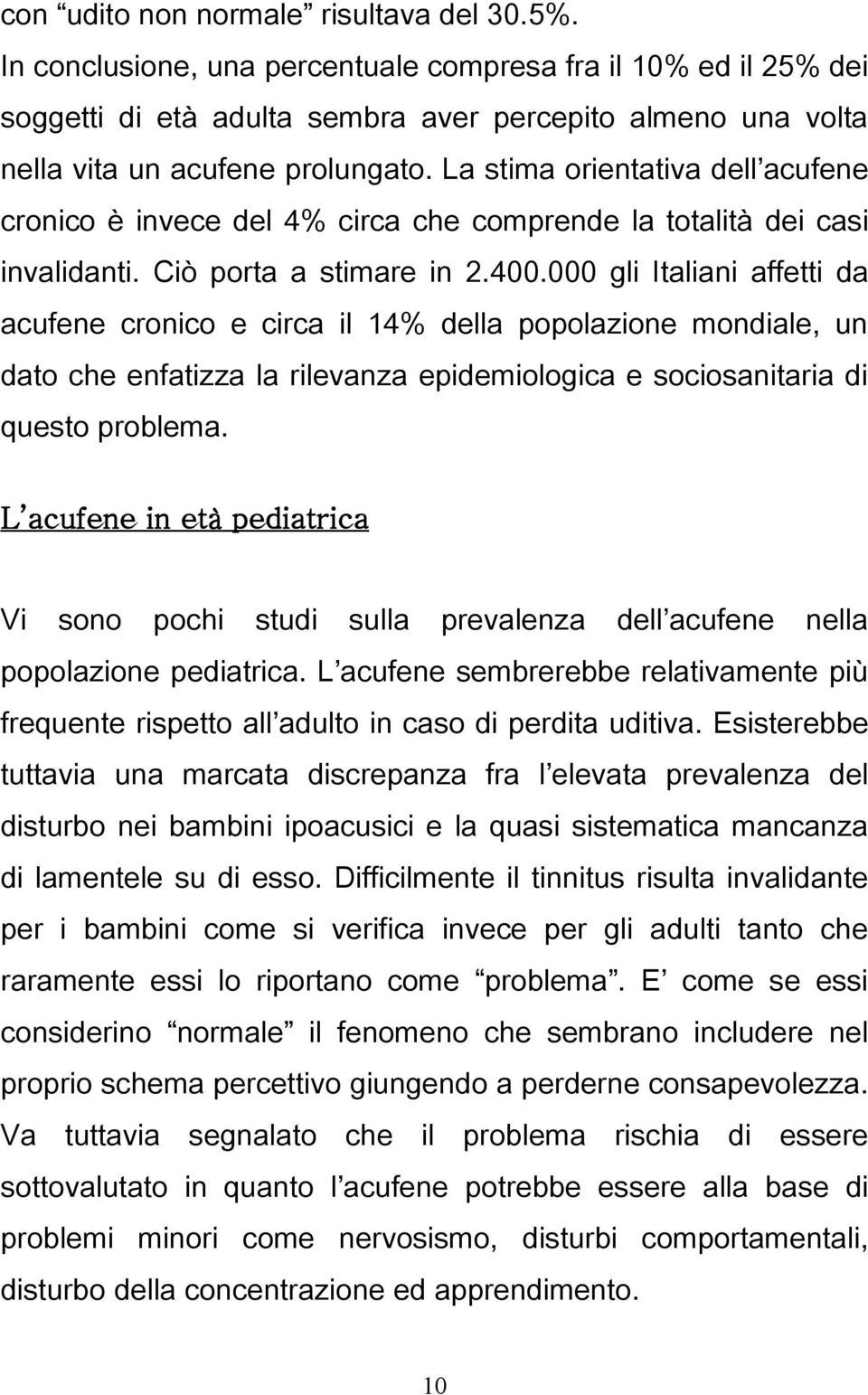 La stima orientativa dell acufene cronico è invece del 4% circa che comprende la totalità dei casi invalidanti. Ciò porta a stimare in 2.400.