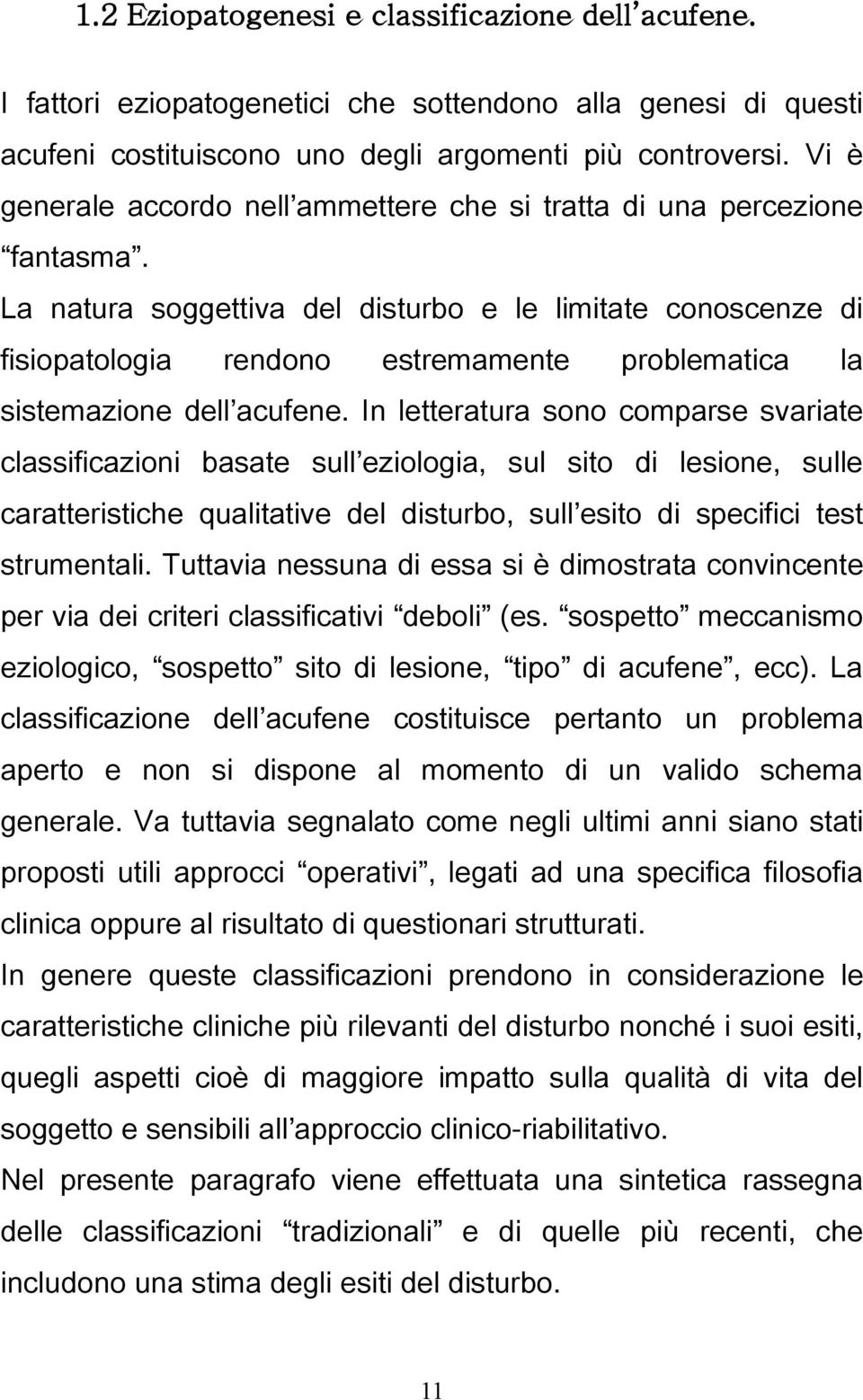 La natura soggettiva del disturbo e le limitate conoscenze di fisiopatologia rendono estremamente problematica la sistemazione dell acufene.