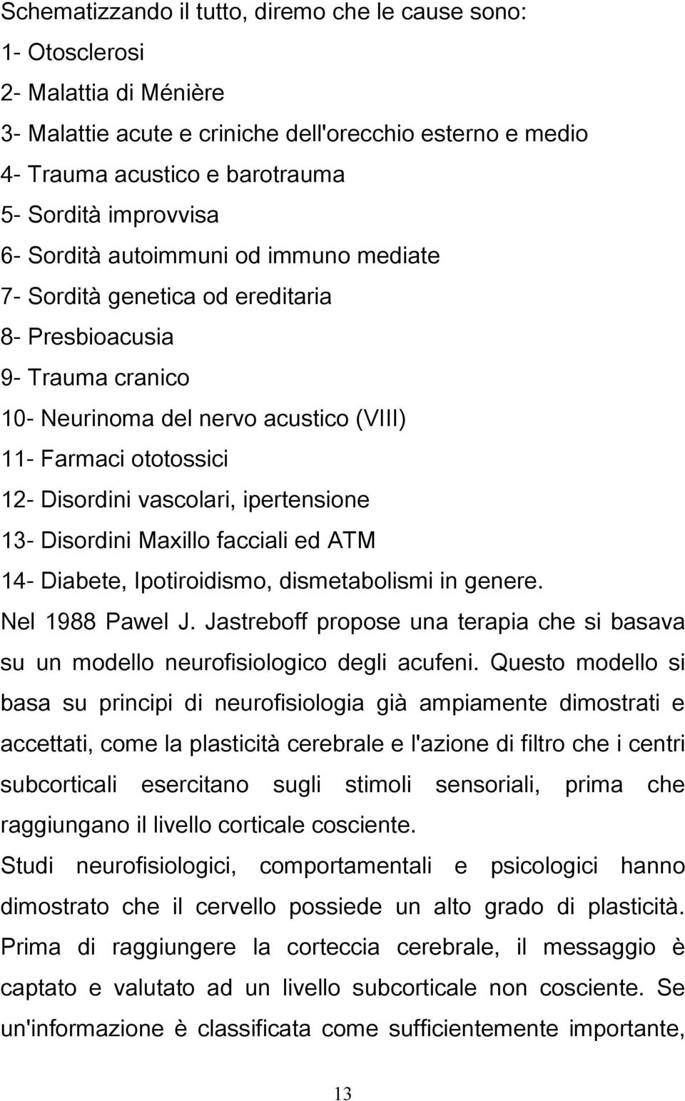 vascolari, ipertensione 13- Disordini Maxillo facciali ed ATM 14- Diabete, Ipotiroidismo, dismetabolismi in genere. Nel 1988 Pawel J.