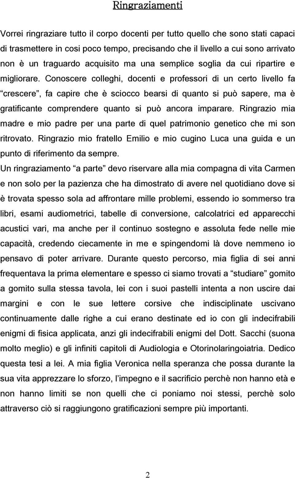 Conoscere colleghi, docenti e professori di un certo livello fa crescere, fa capire che è sciocco bearsi di quanto si può sapere, ma è gratificante comprendere quanto si può ancora imparare.