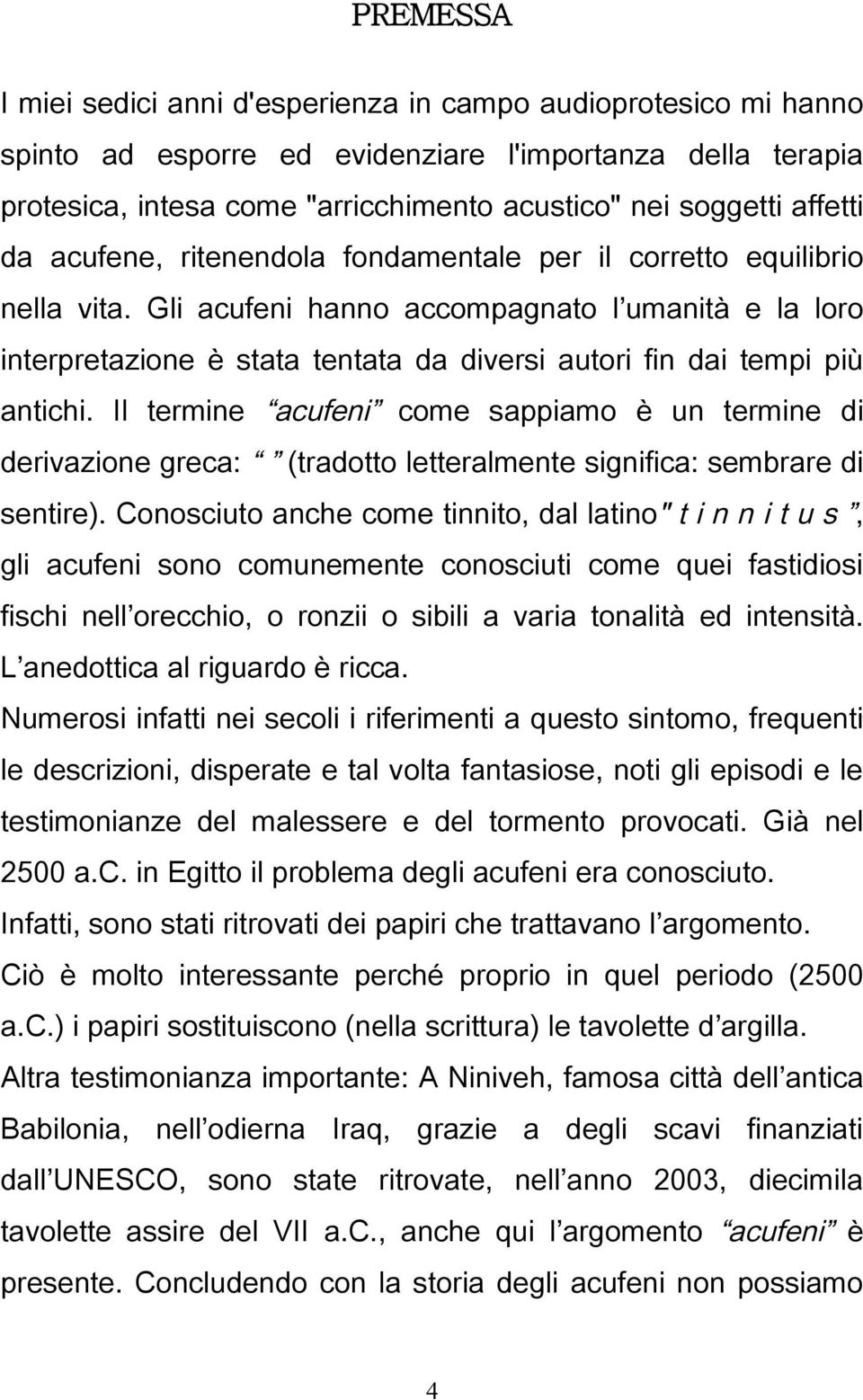 Gli acufeni hanno accompagnato l umanità e la loro interpretazione è stata tentata da diversi autori fin dai tempi più antichi.