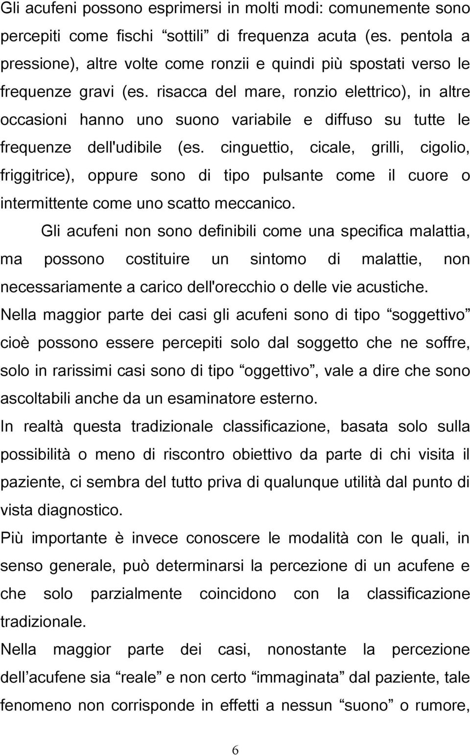 risacca del mare, ronzio elettrico), in altre occasioni hanno uno suono variabile e diffuso su tutte le frequenze dell'udibile (es.