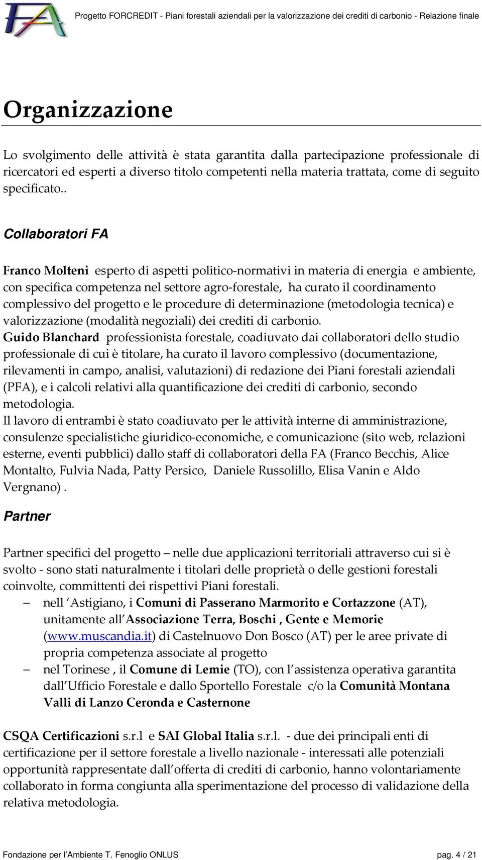 . Collaboratori FA Franco Molteni esperto di aspetti politico-normativi in materia di energia e ambiente, con specifica competenza nel settore agro-forestale, ha curato il coordinamento complessivo