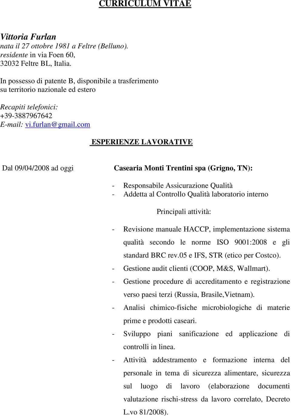 com ESPERIENZE LAVORATIVE Dal 09/04/2008 ad oggi Casearia Monti Trentini spa (Grigno, TN): - Responsabile Assicurazione Qualità - Addetta al Controllo Qualità laboratorio interno Principali attività: