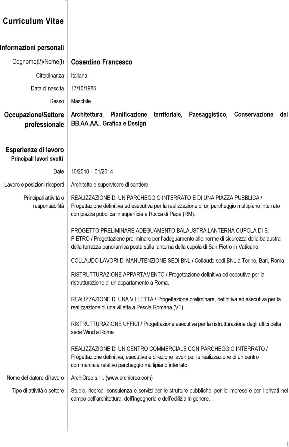 AA., Grafica e Design Esperienze di lavoro Principali lavori svolti Date 10/2010 01/2014 Lavoro o posizioni ricoperti Principali attività o responsabilità Architetto e supervisore di cantiere