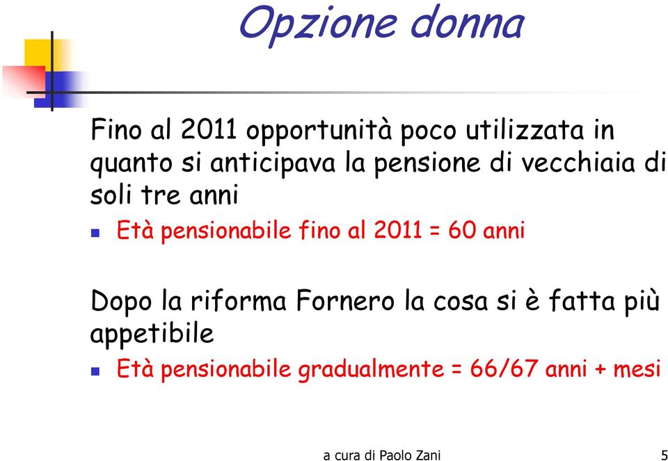 = 60 anni Dopo la riforma Fornero la cosa si è fatta più appetibile