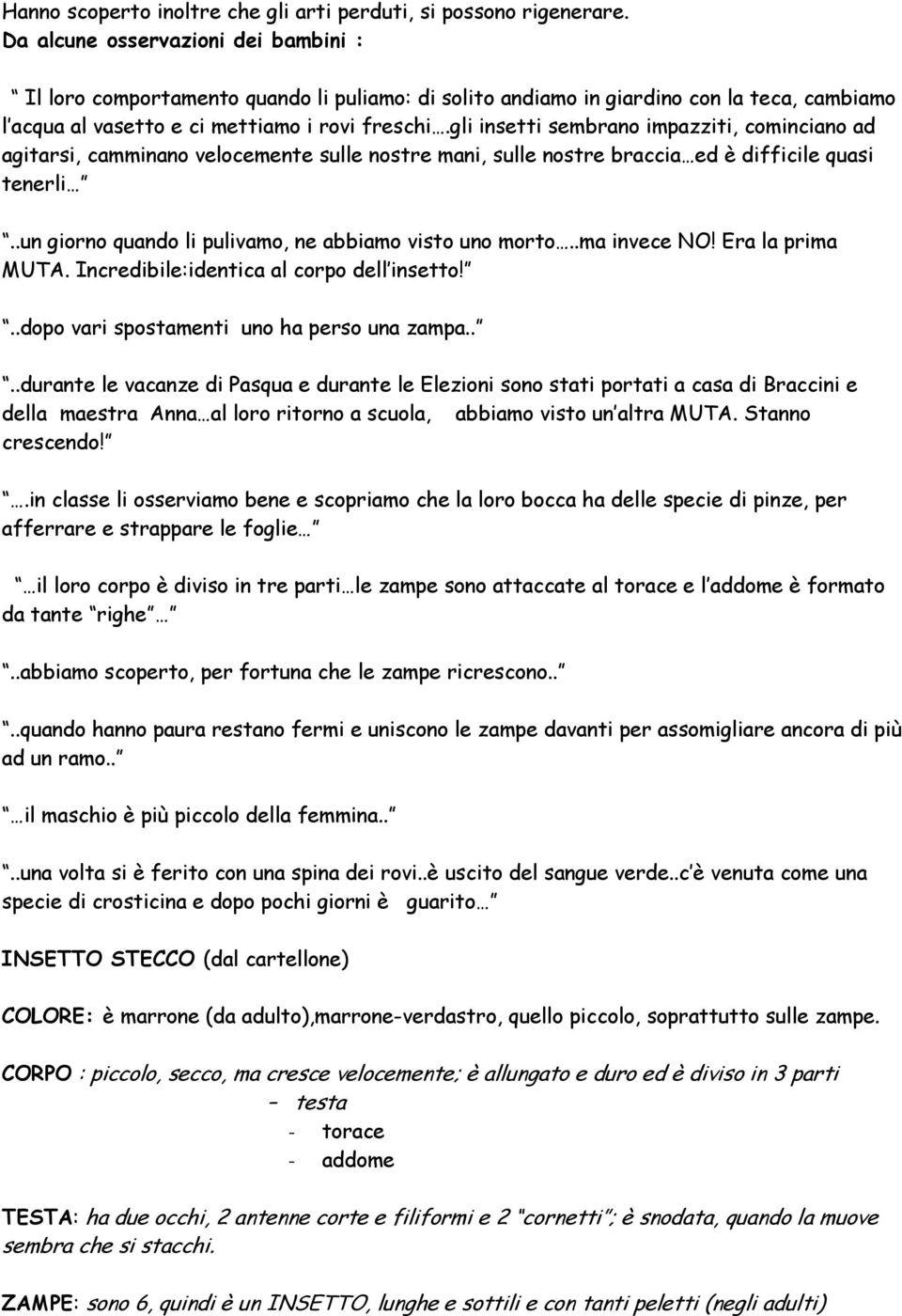 gli insetti sembrano impazziti, cominciano ad agitarsi, camminano velocemente sulle nostre mani, sulle nostre braccia ed è difficile quasi tenerli.