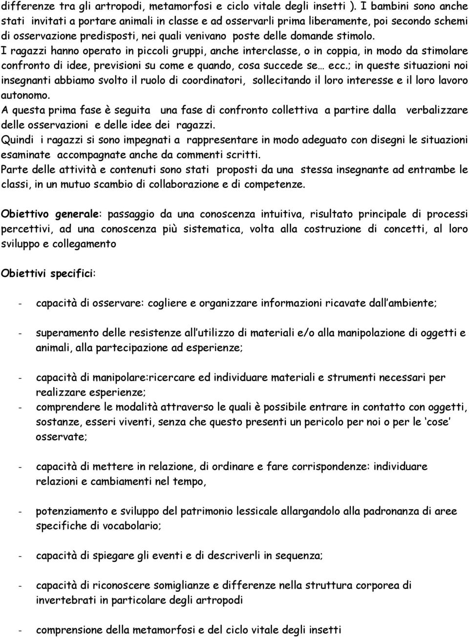 I ragazzi hanno operato in piccoli gruppi, anche interclasse, o in coppia, in modo da stimolare confronto di idee, previsioni su come e quando, cosa succede se ecc.