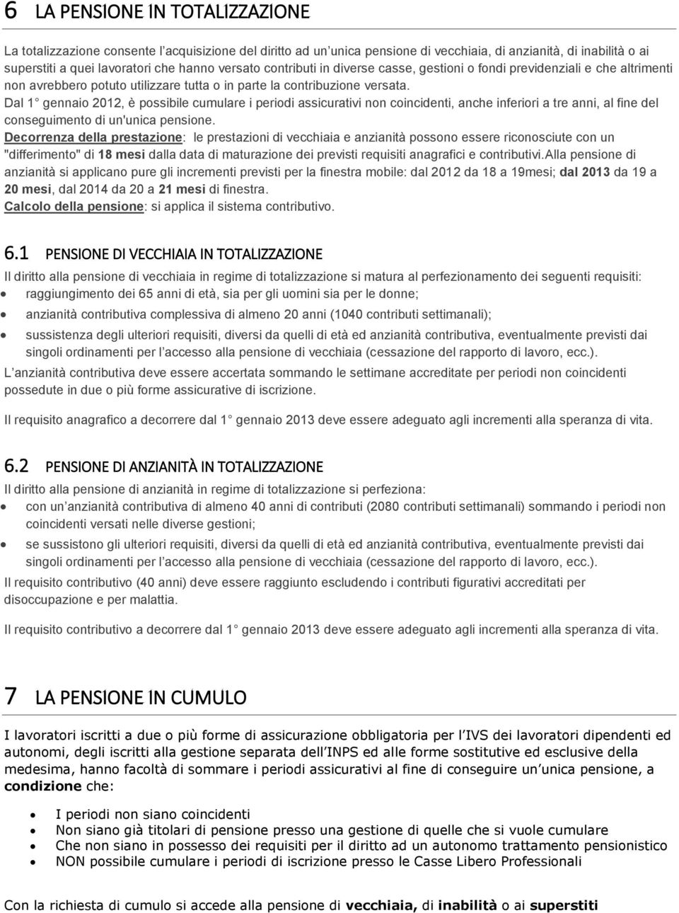 Dal 1 gennaio 2012, è possibile cumulare i periodi assicurativi non coincidenti, anche inferiori a tre anni, al fine del conseguimento di un'unica pensione.