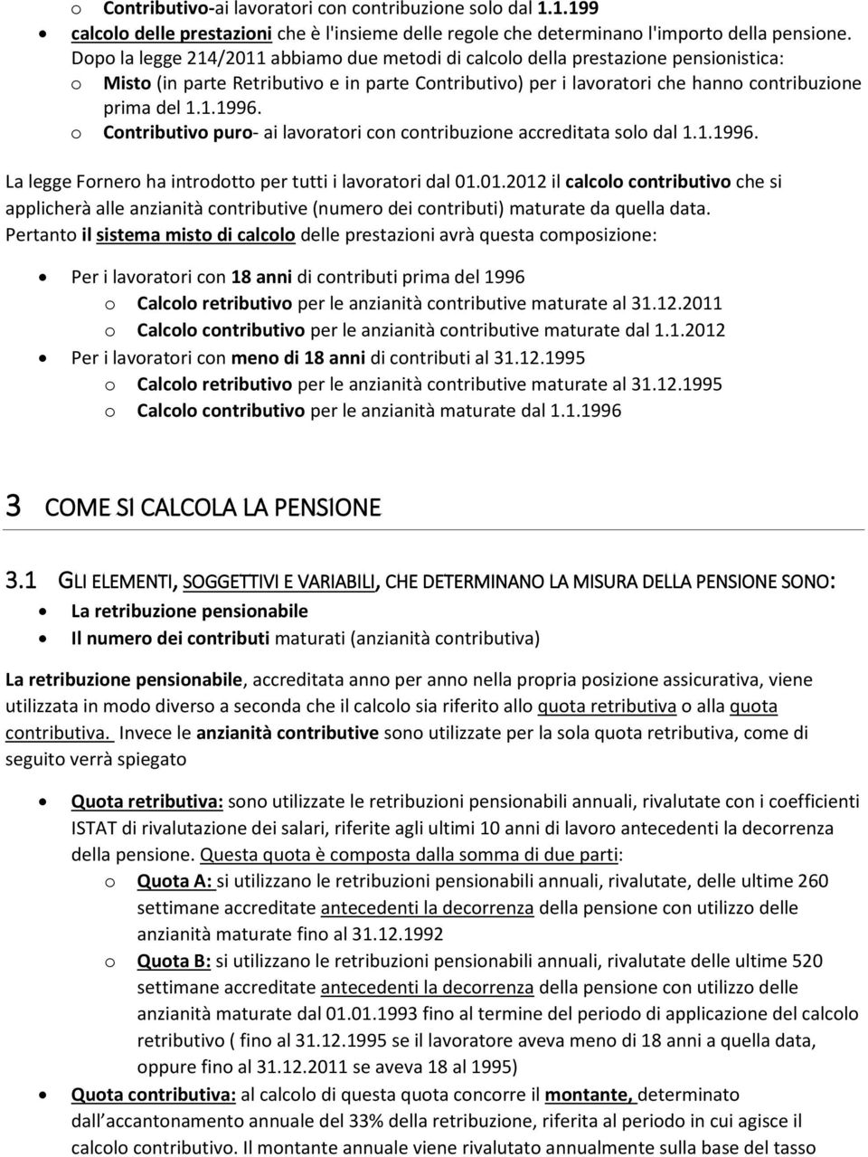 o Contributivo puro- ai lavoratori con contribuzione accreditata solo dal 1.1.1996. La legge Fornero ha introdotto per tutti i lavoratori dal 01.