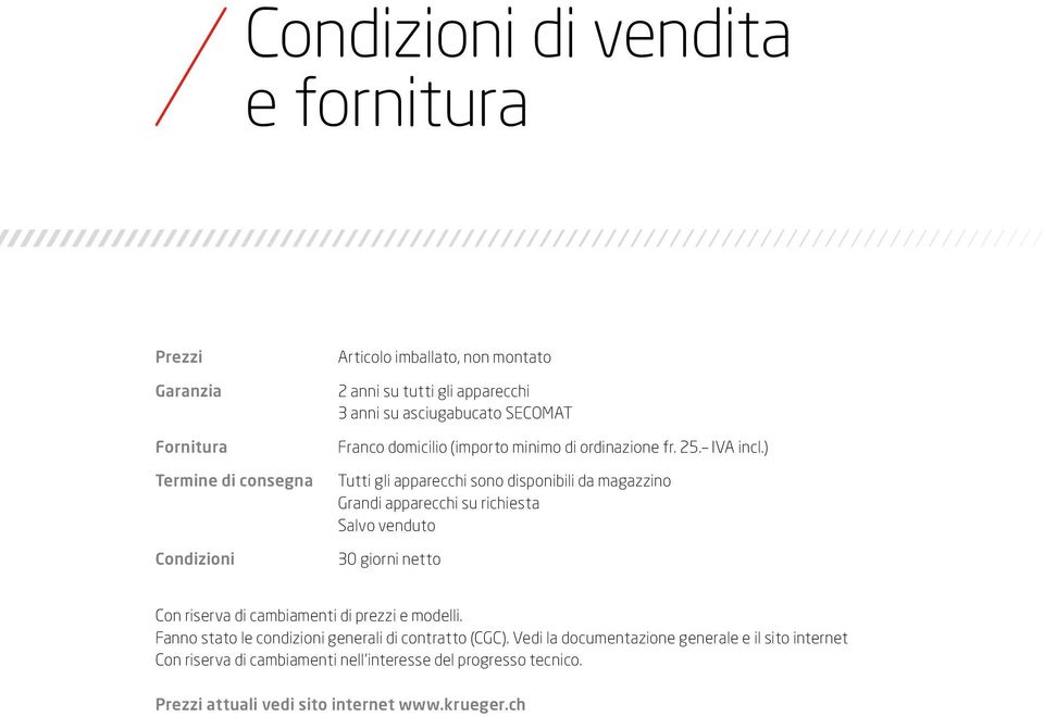 ) Tutti gli apparecchi sono disponibili da magazzino Grandi apparecchi su richiesta Salvo venduto 30 giorni netto Con riserva di cambiamenti di prezzi e