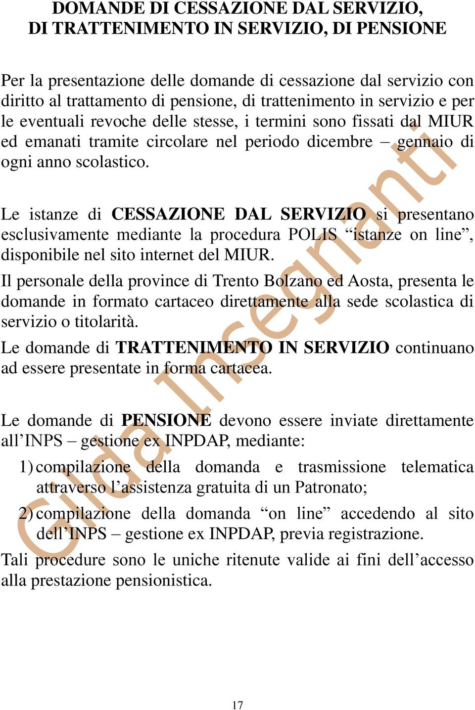 Le istanze di CESSAZIONE DAL SERVIZIO si presentano esclusivamente mediante la procedura POLIS istanze on line, disponibile nel sito internet del MIUR.