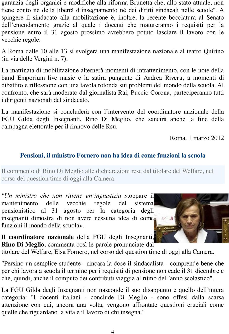 prossimo avrebbero potuto lasciare il lavoro con le vecchie regole. A Roma dalle 10 alle 13 si svolgerà una manifestazione nazionale al teatro Quirino (in via delle Vergini n. 7).