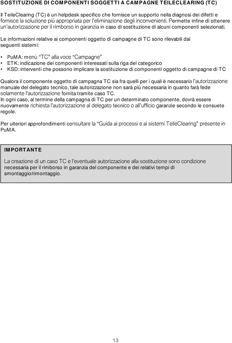 Le informazioni relative ai componenti oggetto di campagne di TC sono rilevabili dai seguenti sistemi: PuMA: m ETK: indicazione dei componenti interessati sulla riga del categorico KSD: interventi