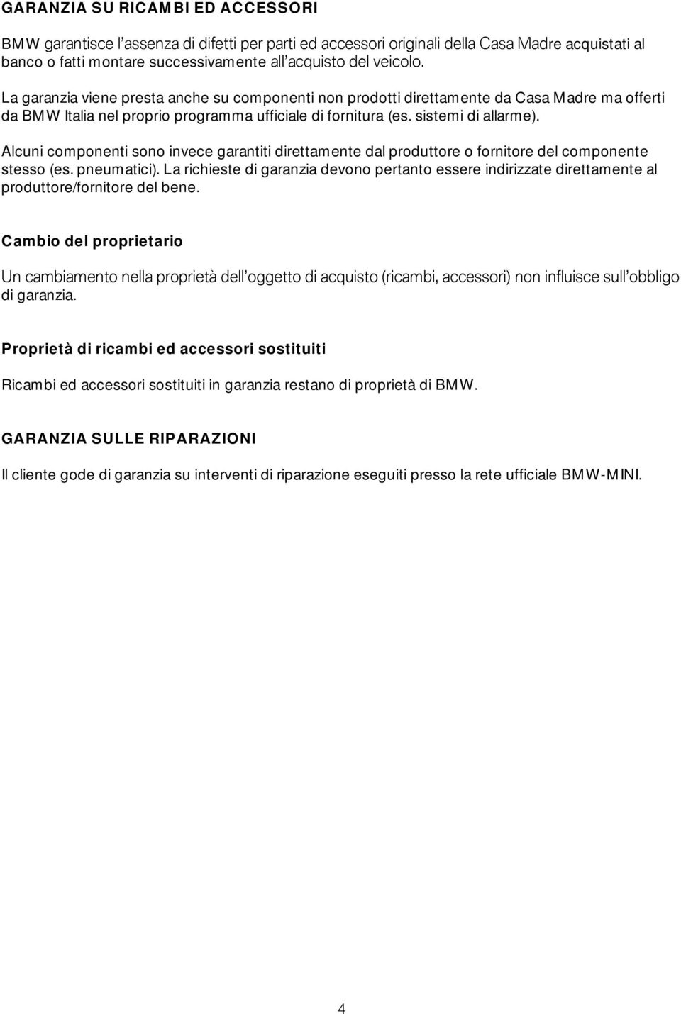 pneumatici). La richieste di garanzia devono pertanto essere indirizzate direttamente al produttore/fornitore del bene. Cambio del proprietario di garanzia.