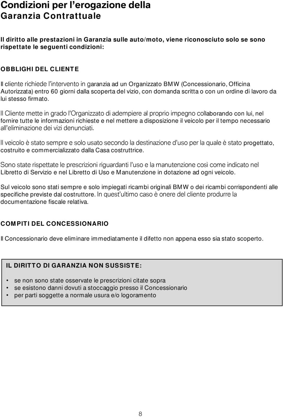 laborando con lui, nel fornire tutte le informazioni richieste e nel mettere a disposizione il veicolo per il tempo necessario costruito e commercializzato dalla Casa costruttrice.