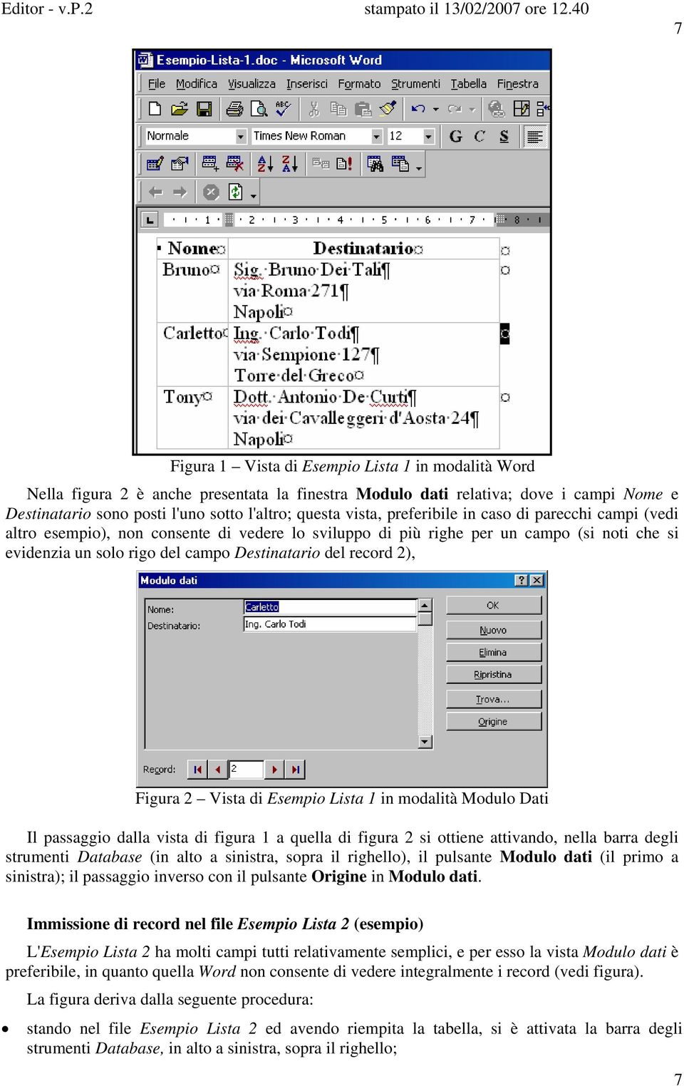 Figura 2 Vista di Esempio Lista 1 in modalità Modulo Dati Il passaggio dalla vista di figura 1 a quella di figura 2 si ottiene attivando, nella barra degli strumenti Database (in alto a sinistra,