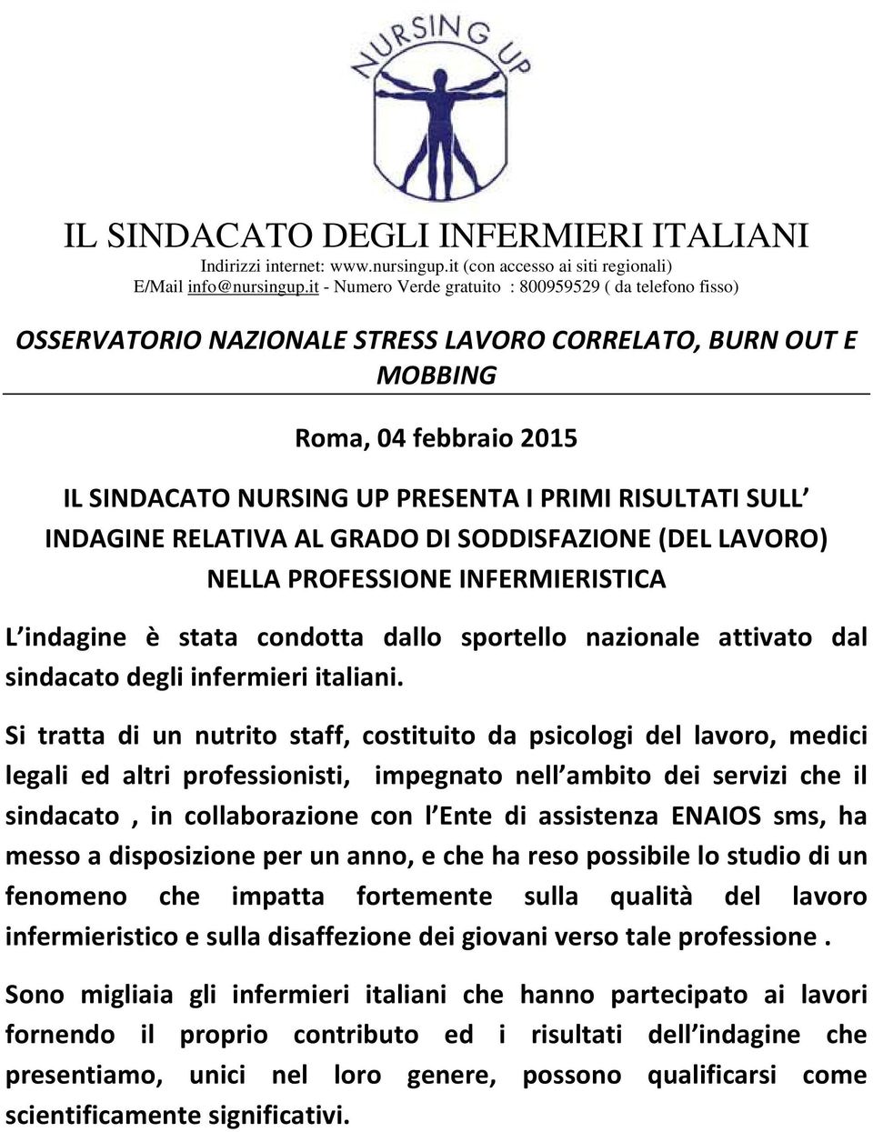 RISULTATI SULL INDAGINE RELATIVA AL GRADO DI SODDISFAZIONE (DEL LAVORO) NELLA PROFESSIONE INFERMIERISTICA L indagine è stata condotta dallo sportello nazionale attivato dal sindacato degli infermieri