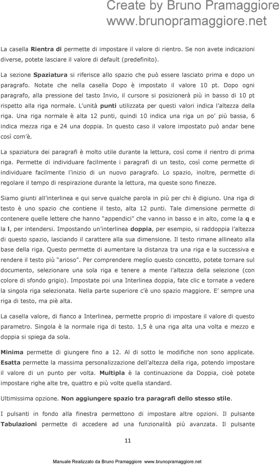 Dopo ogni paragrafo, alla pressione del tasto Invio, il cursore si posizionerà più in basso di 10 pt rispetto alla riga normale. L unità punti utilizzata per questi valori indica l altezza della riga.