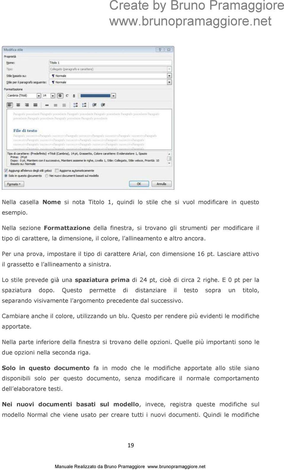 Per una prova, impostare il tipo di carattere Arial, con dimensione 16 pt. Lasciare attivo il grassetto e l allineamento a sinistra.