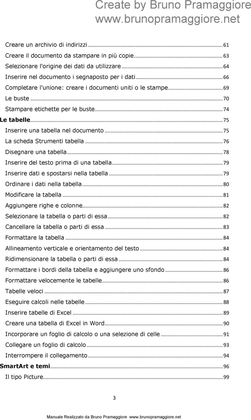 .. 75 La scheda Strumenti tabella... 76 Disegnare una tabella... 78 Inserire del testo prima di una tabella... 79 Inserire dati e spostarsi nella tabella... 79 Ordinare i dati nella tabella.