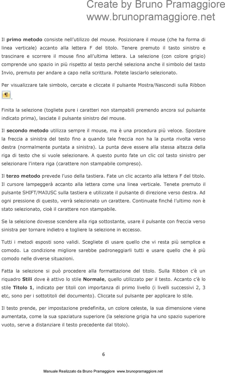 La selezione (con colore grigio) comprende uno spazio in più rispetto al testo perché seleziona anche il simbolo del tasto Invio, premuto per andare a capo nella scrittura.