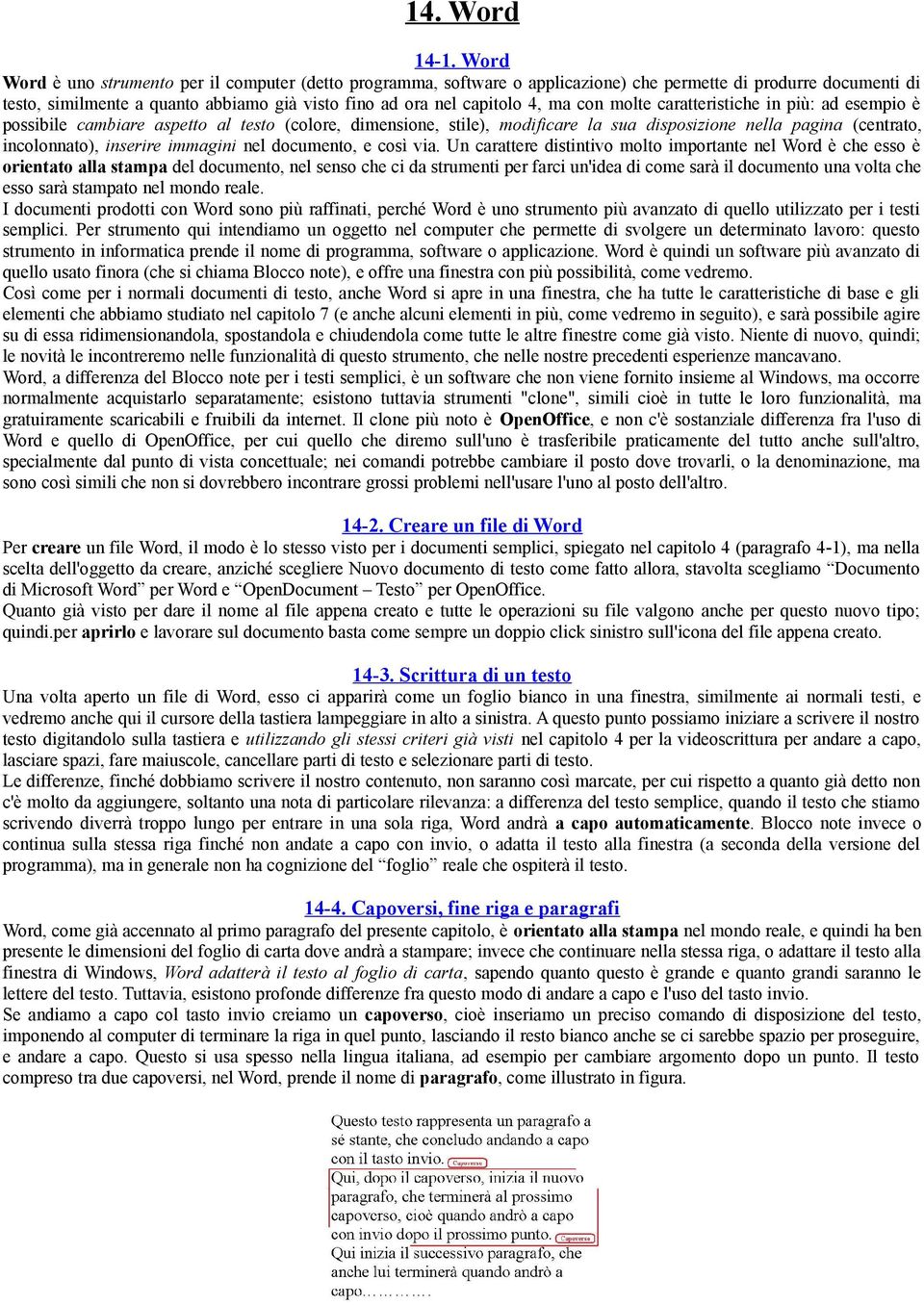 con molte caratteristiche in più: ad esempio è possibile cambiare aspetto al testo (colore, dimensione, stile), modificare la sua disposizione nella pagina (centrato, incolonnato), inserire immagini