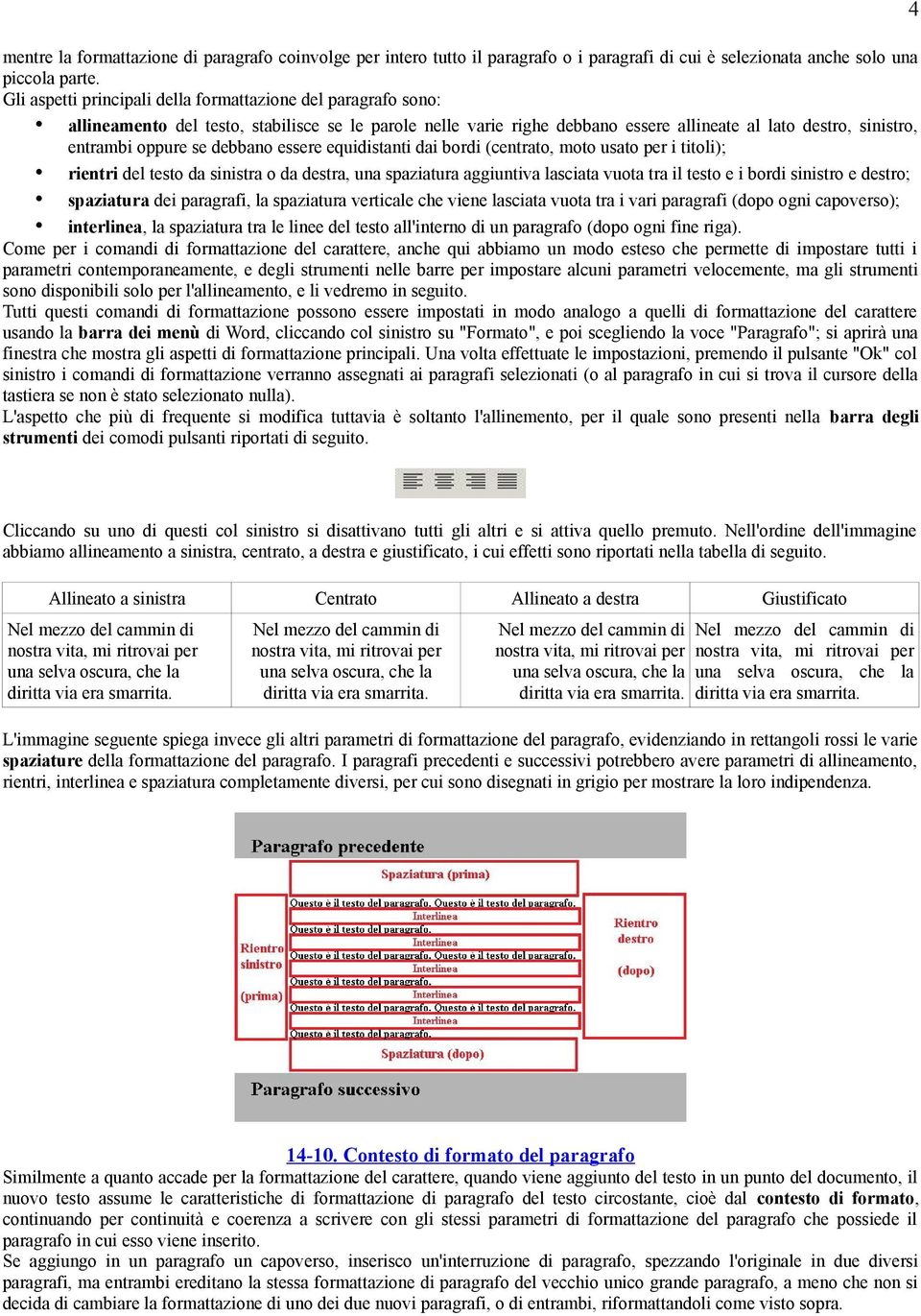 debbano essere equidistanti dai bordi (centrato, moto usato per i titoli); rientri del testo da sinistra o da destra, una spaziatura aggiuntiva lasciata vuota tra il testo e i bordi sinistro e