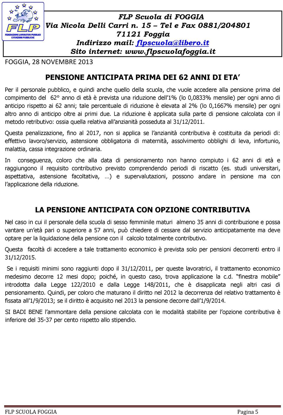 due. La riduzione è applicata sulla parte di pensione calcolata con il metodo retributivo: ossia quella relativa all anzianità posseduta al 31/12/2011.