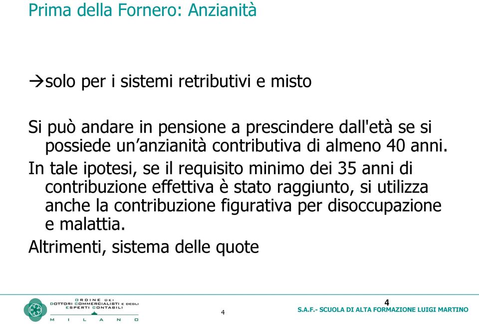 In tale ipotesi, se il requisito minimo dei 35 anni di contribuzione effettiva è stato raggiunto,