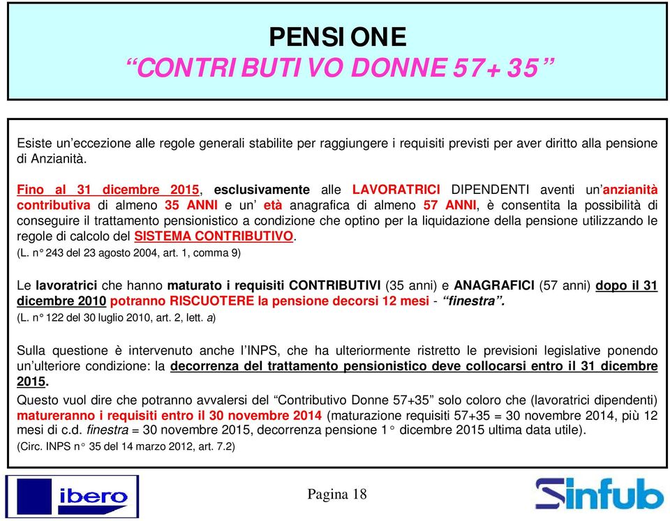 conseguire il trattamento pensionistico a condizione che optino per la liquidazione della pensione utilizzando le regole di calcolo del SISTEMA CONTRIBUTIVO. (L. n 243 del 23 agosto 2004, art.