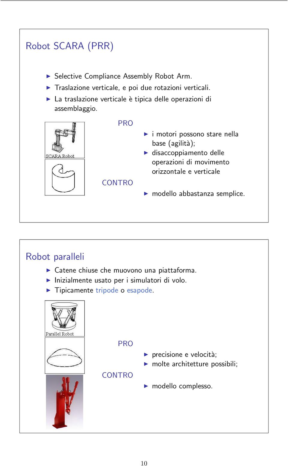 PRO CONTRO i motori possono stare nella base (agilità); disaccoppiamento delle operazioni di movimento orizzontale e verticale modello