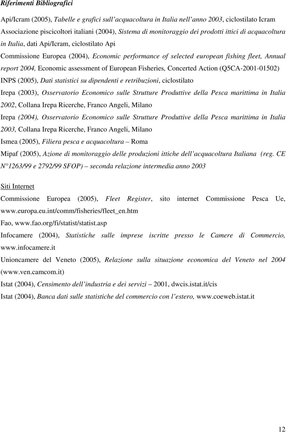 assessment of European Fisheries, Concerted Action (Q5CA-2001-01502) INPS (2005), Dati statistici su dipendenti e retribuzioni, ciclostilato Irepa (2003), Osservatorio Economico sulle Strutture