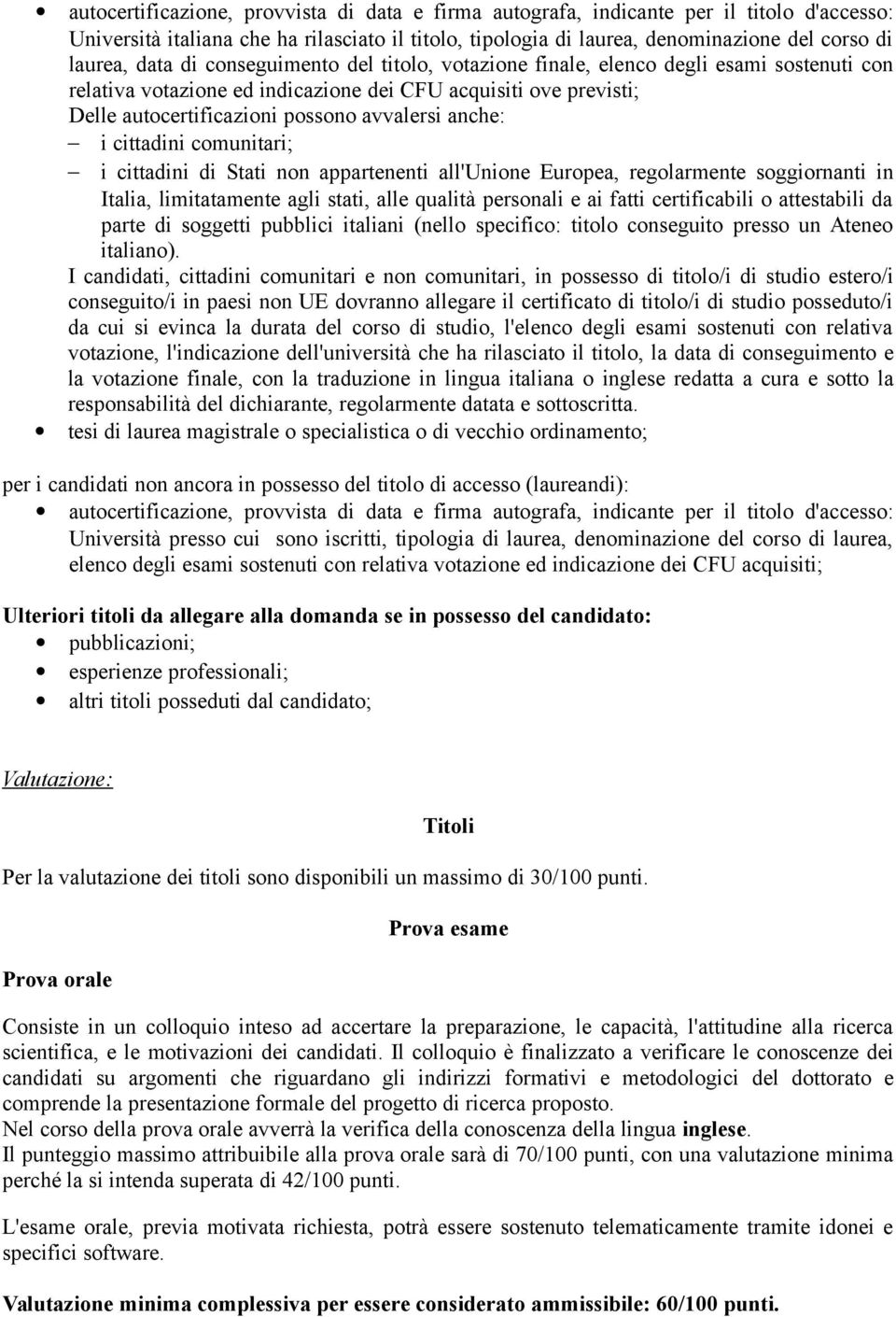 anche: i cittadini comunitari; i cittadini di Stati non appartenenti all'unione Europea, regolarmente soggiornanti in Italia, limitatamente agli stati, alle qualità personali e ai fatti certificabili