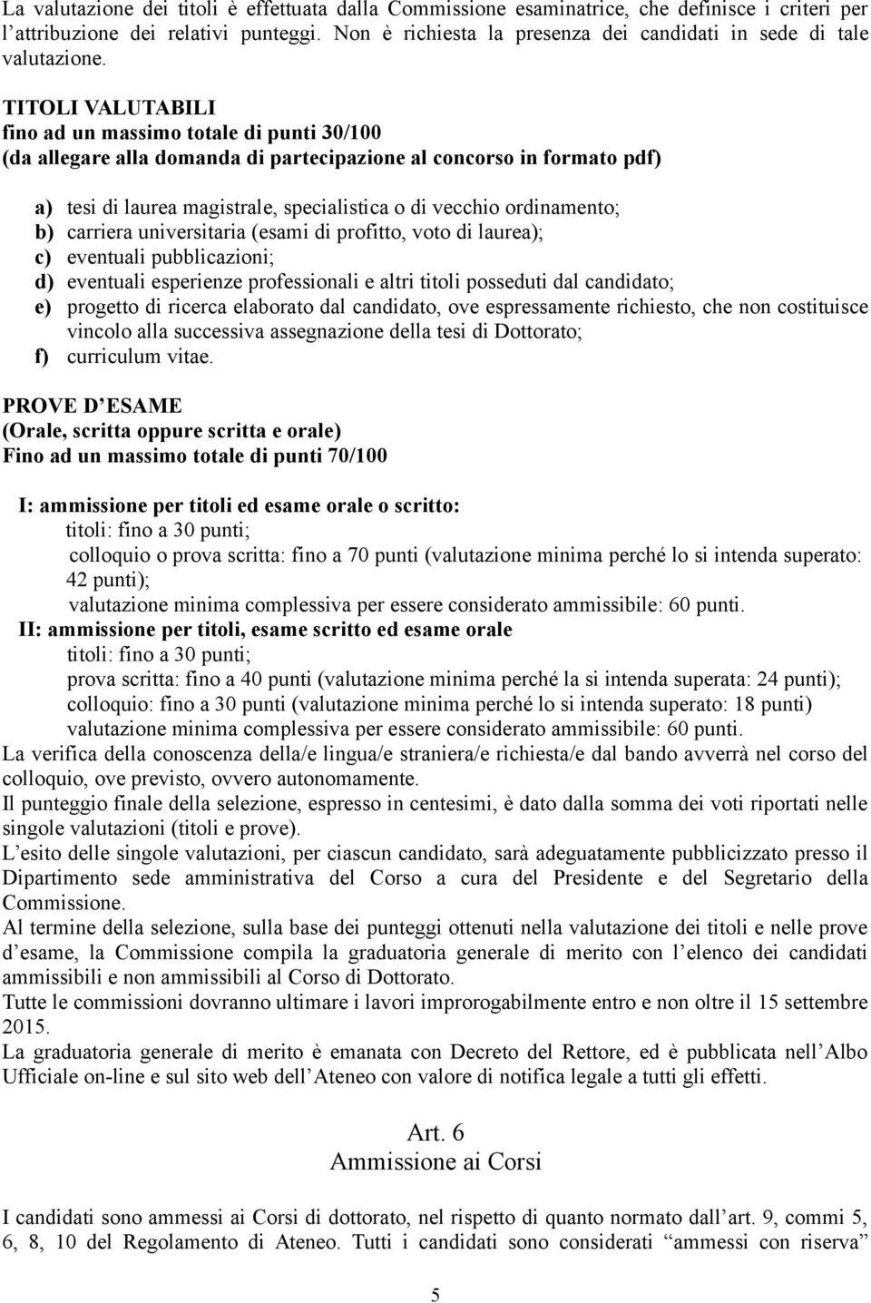 TITOLI VALUTABILI fino ad un massimo totale di punti 30/100 (da allegare alla domanda di partecipazione al concorso in formato pdf) a) tesi di laurea magistrale, specialistica o di vecchio